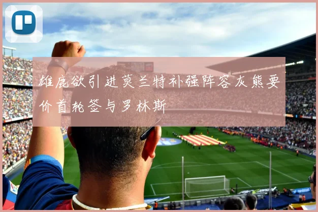 雄鹿欲引进莫兰特补强阵容灰熊要价首轮签与罗林斯